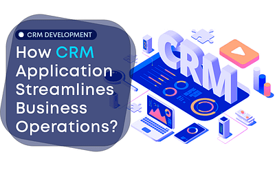 CRM Development: How CRM Application Streamlines Business Operations? 11 CRM Development